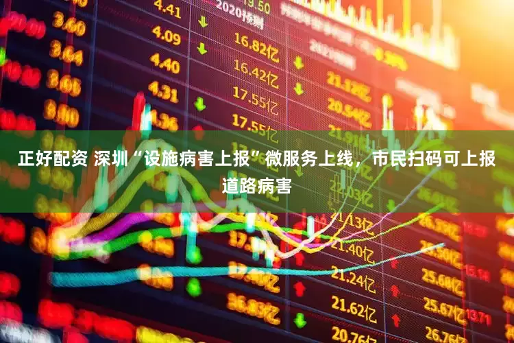 正好配资 深圳“设施病害上报”微服务上线，市民扫码可上报道路病害