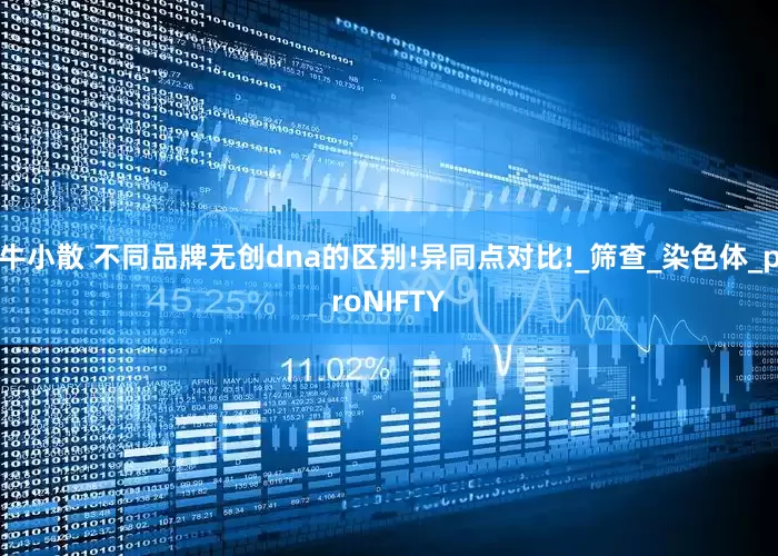 牛小散 不同品牌无创dna的区别!异同点对比!_筛查_染色体_proNIFTY